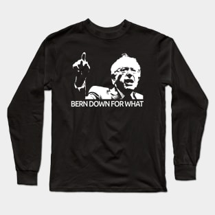 Bernie Sanders Bern Down For What Tee Long Sleeve T-Shirt